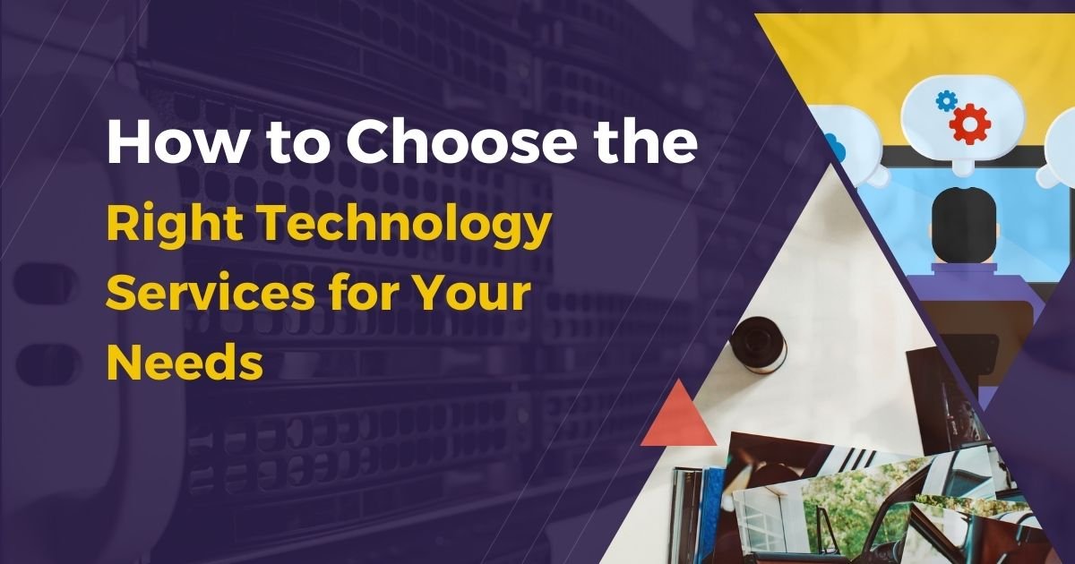 How to Choose Right Technology Services for Your Needs
