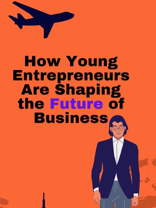 How Young Entrepreneurs Are Shaping the Future of Business