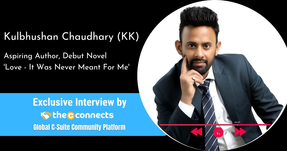 Kulbhushan Chaudhary (KK)-Aspiring Author, Debut Novel ‘Love – It Was Never Meant For Me’ Exclusive Interview